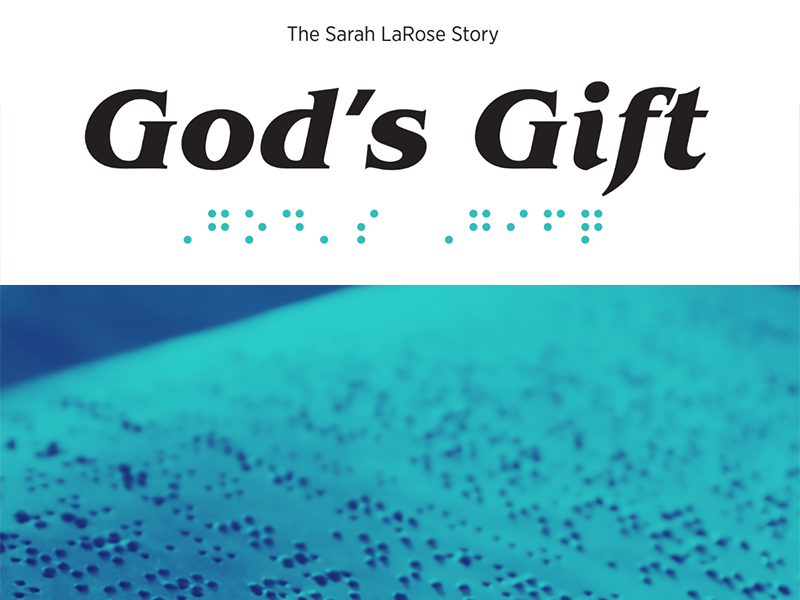Text reading God's Gift The Sarah LaRose Story, God's Gift in Braille, and a photo of a Braille book